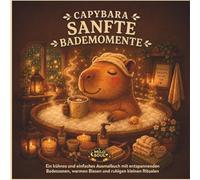 CAPYBARA SANFTE BADEMOMENTE: Ein kühnes und einfaches Ausmalbuch mit entspannenden Badeszenen, warmen Blasen und ruhigen kleinen Ritualen (Rituale der Ruhe)