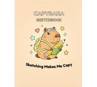 Capybara Sketchbook: Sketching Makes Me Capy: Cute Kawaii Drawing Pad for Kids and Teens, 120 Blank Pages with Adorable Watermarks, 8.5 x 11 In Large ... Art (My First Bold & Easy Coloring Books)