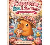 Capybara spa & Tea Time: A Kawaii Cozy Coloring Book with Cute Capybaras, Boba Tea, and Relaxing Spa Scenes for Adults, Teens, and Kids