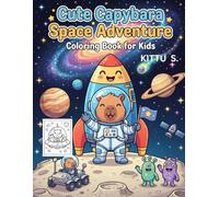 Capybara Space Adventure Coloring Book: A Fun Kawaii Space Coloring Book for Kids Ages 4 8 Filled with Rockets Friendly Aliens, Planets, and Galactic Adventures