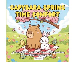 Capybara Spring Time Comfort A Cozy Coloring Book of Blossoms, Sunshine, and Gentle Spring Days: Bold & Easy 8.5x8.5 Coloring Pages Featuring Cute ... Butterflies, and Peaceful Nature Moments