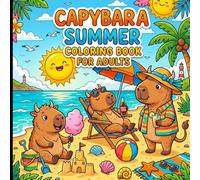 Capybara Summer Coloring Book for Adults: Cute Beach and Pool Capybaras with Watermelon: 60 Relaxing Coloring Pages for Stress Relief, Mindfulness and Summer Vibes