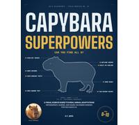 Capybara Superpowers: A Visual Science Guide to 8 Real Animal Adaptations - Infographics, Quizzes, and Activities for Kids Ages 8-10