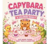 Capybara Tea Party Coloring Book for Kids Ages 5-9: 80 Pages of Cute Animal Friends, Sweet Treats, Flowers, and Adorable Kawaii Scenes: Screen-Free ... Control, Hand-Eye Coordination, and Focus