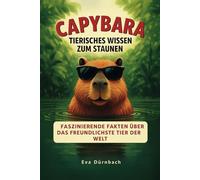 Capybara - Tierisches Wissen zum Staunen: Fasizinierende Fakten über das freundlichste Tier der Welt