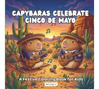 Capybaras Celebrate Cinco de Mayo A Festive Coloring Book for Kids: 8.5x8.5 Bold & Easy Coloring Pages Featuring Tacos, Maracas, Sombreros, Mariachi Music, and Fiesta Celebration Scenes