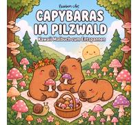 Capybaras im Pilzwald: Kawaii Malbuch zum Entspannen: Bold and Easy Ausmalbuch für Teens und Erwachsene mit süßen Capybaras, Pilzen, Waldtieren, cozy Motiven für den Herbst und das ganze Jahr