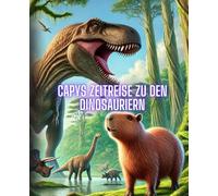 Capys Zeitreise zu den Dinosauriern - Spannendes Lehrbuch mit vielen Bildern über Dinosaurier für Kinder ab 6 Jahren (Capys Abenteuerreisen)