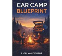 Car Camp Blueprint: Car Camping for Beginners,Smart Packing, Easy Campsites, Cozy Sleep, and Stress-Free Trips You’ll