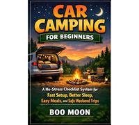 Car Camping for Beginners: Car Camping for Beginners A No-Stress Checklist System for Fast Setup, Better Sleep, Easy Meals, and Safe Weekend Trips