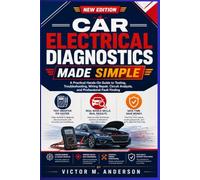 Car Electrical Diagnostics Made Simple: A Practical Hands-On Guide to Testing, Troubleshooting, Wiring Repair, Circuit Analysis, and Professional Fault Finding