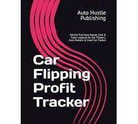 Car Flipping Profit Tracker: Vehicle Purchase, Repair, Cost & Sales Logbook for Car Flippers, Auto Dealers & Used Car Traders
