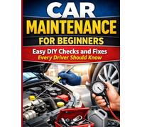 Car Maintenance for Beginners: Easy DIY Checks and Fixes Every Driver Should Know