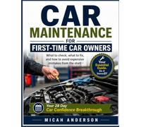 Car Maintenance For First-Time Car Owners: What to check, what to fix, and how to avoid expensive mistakes from the start