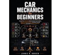Car Mechanics for Beginners: Decode Your Dashboard, Understand How Your Car Works, Diagnose Common Problems, and Master Essential Maintenance with Simple Diagnostic Flowcharts.