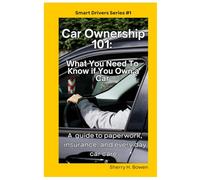 Car Ownership 101: What You Need To Know If You Own A Car (Smart Drivers Series)