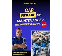 Car Repair and Maintenance - The Definitive Guide: The Car Repair Bible for Beginners