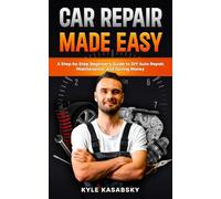 Car Repair Made Easy: A Step-by-Step Beginner’s Guide to DIY Auto Repair, Maintenance, and Saving Money