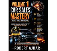 Car Sales Mastery (Vol.1: Master Buyer Psychology): A Career Defining System For Sales Professionals, Managers, Trainers, and Owners who want to Build ... not just a Living (Car Sales Mastery Series)