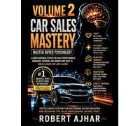 Car Sales Mastery (Vol.2: Master Buyer Psychology): A Career Defining System For Sales Professionals, Managers, Trainers, and Owners who want to Build ... not just a Living (Car Sales Mastery Series)