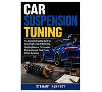 Car Suspension Tuning: The Complete Practical Guide to Suspension Setup, Ride Quality, Handling Balance, Performance Optimization and Track Proven ... and Essential Skills for Everyday Makers)