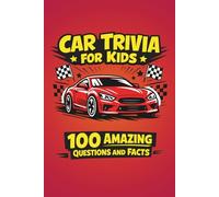 Car Trivia For Kids: 100 Amazing Questions, Facts and Answers Ages 8-12