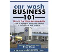 Car Wash Business 101: The #1 Car Wash Start-Up Guide: Volume 1