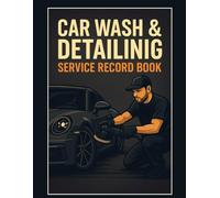 Car Wash & Detailing Service Record Book: Track Clients, Services, and Payments for Auto Detailers