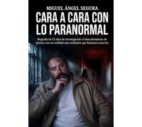 Cara a cara con lo Paranormal: Biografía de 23 años de investigación: el descubrimiento de quiénes son en realidad esas entidades que llamamos muertos (Misterios desvelados)