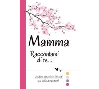 Cara Mamma, Raccontami di Te...: Un libro di domande per raccogliere la storia della sua vita e i suoi ricordi più preziosi. Il regalo perfetto per la ... Life Diaries - "Le Storie di Famiglia")