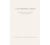 Cara mamma, respira.: Diario post partum guidato, un giorno alla volta...