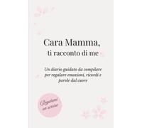 Cara Mamma, ti racconto di me: Un diario guidato da compilare per regalare emozioni, ricordi e parole dal cuore