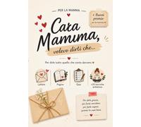 CARA MAMMA VOLEVO DIRTI CHE…: Il regalo perfetto per dire “ti voglio bene” alla mamma - con lettere da compilare, pagine “apri quando…” e ricordi da condividere insieme!