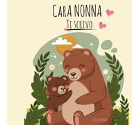 Cara Nonna, Ti Scrivo: Un libro da compilare insieme per raccontarsi, emozionarsi e custodire i ricordi più belli - Idea regalo speciale per la Nonna