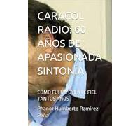 CARACOL RADIO: 60 AÑOS DE APASIONADA SINTONÍA: CÓMO FUI UN OYENTE FIEL TANTOS AÑOS