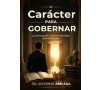 CARÁCTER PARA GOBERNAR: La formación interior del líder que Dios usa