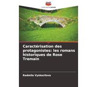 Caractérisation des protagonistes: les romans historiques de Rose Tremain