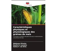 Caractéristiques physiques et physiologiques des graines de maïs: soumises au système de piste manuel et mécanisé dans cinq teneurs en eau