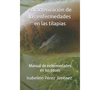 Caracterización de las enfermedades en las tilapias: Manual de enfermedades en los peces