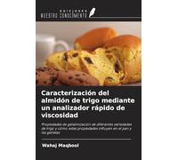 Caracterización del almidón de trigo mediante un analizador rápido de viscosidad: Propiedades de gelatinización de diferentes variedades de trigo y ... propiedades influyen en el pan y las galletas