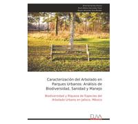 Caracterización del Arbolado en Parques Urbanos: Análisis de Biodiversidad, Sanidad y Manejo: Biodiversidad y Riqueza de Especies del Arbolado Urbano en Jalisco, México