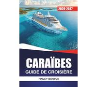 CARAÏBES GUIDE DE CROISIÈRE 2026-2027: Excursions à terre, conseils portuaires, restauration à bord et itinéraires sur l'île pour les nouveaux navigateurs