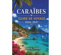 CARAÏBES Guide de voyage 2026-2027: Voyages d'îles en îles avec plages, sites de snorkeling, gastronomie locale et itinéraires pour la Jamaïque, Aruba et la Barbade