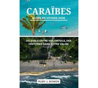 CARAÏBES GUIDE DE VOYAGE 2026: DU SABLE ENTRE VOS ORTEILS, DES HISTOIRES DANS VOTRE VALISE