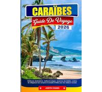 CARAÏBES GUIDE DE VOYAGE 2026: Meilleures destinations, meilleures plages, vacances abordables, centres de villégiature tout compris et conseils d'initiés pour les visiteurs novices
