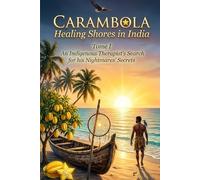 CARAMBOLA HEALING SHORES IN INDIA: TOME I: An Indigenous Therapist’s Search for his Nightmares’ Secrets