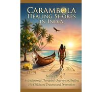 Carambola Healing Shores in India: Tome II: An Indigenous Therapist’s Journey to Healing His Childhood Trauma