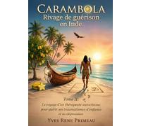 CARAMBOLA, RIVAGE DE GUÉRISON EN INDE: TOME II : Le voyage d’un thérapeute autochtone pour guérir ses traumatismes d’enfance et sa dépression