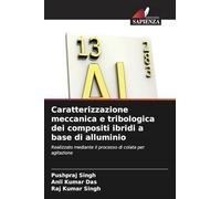 Caratterizzazione meccanica e tribologica dei compositi ibridi a base di alluminio: Realizzato mediante il processo di colata per agitazione