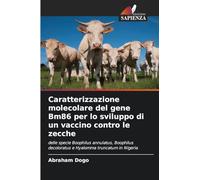 Caratterizzazione molecolare del gene Bm86 per lo sviluppo di un vaccino contro le zecche: delle specie Boophilus annulatus, Boophilus decoloratus e Hyalomma truncatum in Nigeria
